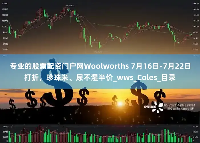 专业的股票配资门户网Woolworths 7月16日-7月22日打折，珍珠米、尿不湿半价_wws_Coles_目录
