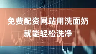 免费配资网站用洗面奶就能轻松洗净