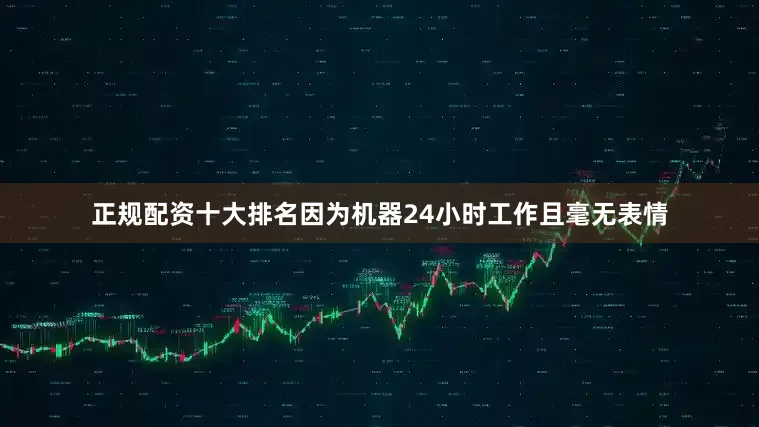 正规配资十大排名因为机器24小时工作且毫无表情