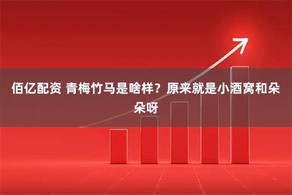 佰亿配资 青梅竹马是啥样？原来就是小酒窝和朵朵呀